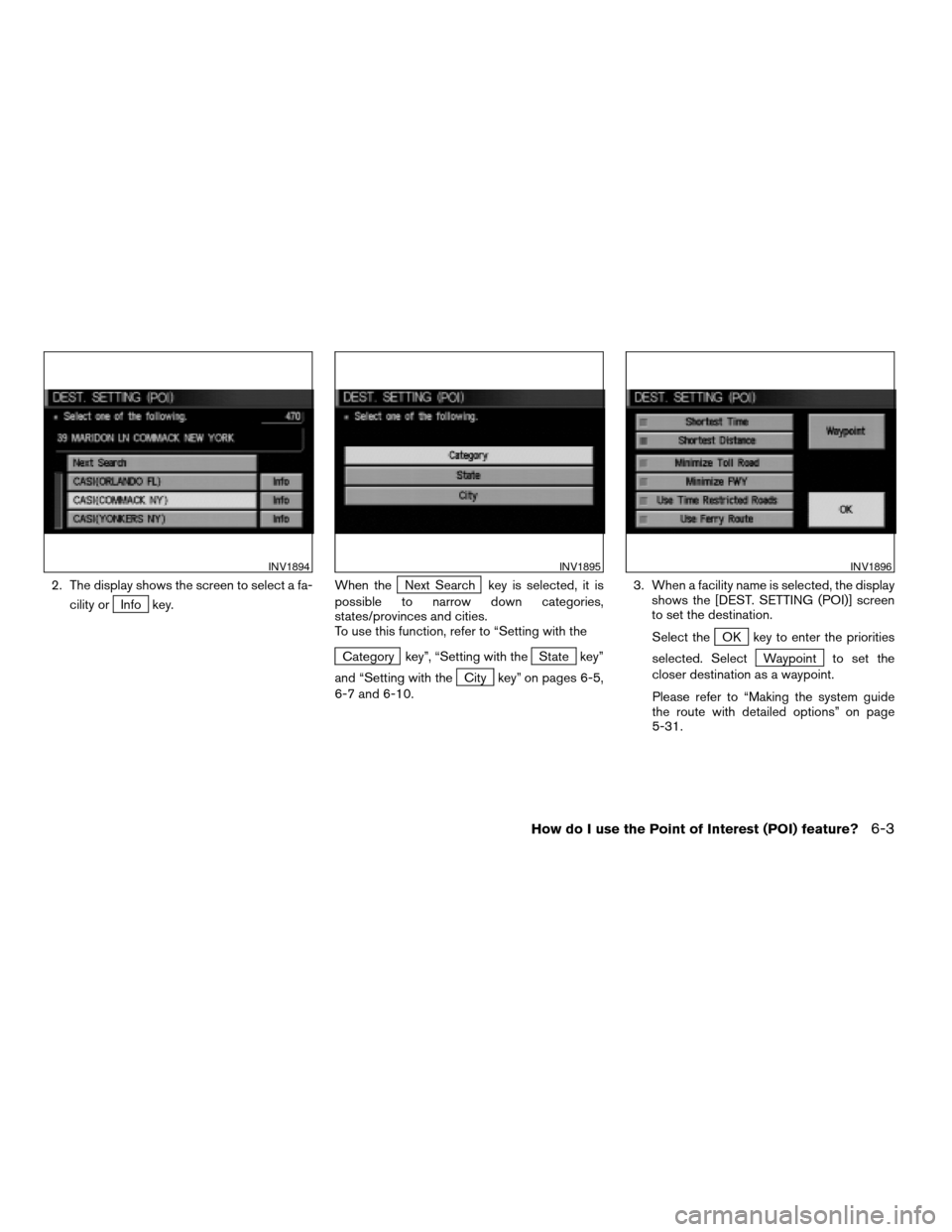 NISSAN PATHFINDER 2004 R50 / 2.G Navigation Manual 2. The display shows the screen to select a fa-
cility or
Info key.When the
Next Search key is selected, it is
possible to narrow down categories,
states/provinces and cities.
To use this function, re NISSAN PATHFINDER 2004 R50 / 2.G Navigation Manual 2. The display shows the screen to select a fa-
cility or
Info key.When the
Next Search key is selected, it is
possible to narrow down categories,
states/provinces and cities.
To use this function, re