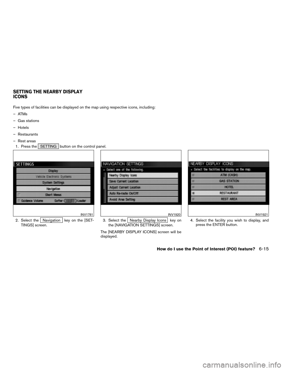 NISSAN PATHFINDER 2004 R50 / 2.G Navigation Manual Five types of facilities can be displayed on the map using respective icons, including:
– ATMs
– Gas stations
– Hotels
– Restaurants
– Rest areas
1. Press the SETTING button on the control p NISSAN PATHFINDER 2004 R50 / 2.G Navigation Manual Five types of facilities can be displayed on the map using respective icons, including:
– ATMs
– Gas stations
– Hotels
– Restaurants
– Rest areas
1. Press the SETTING button on the control p