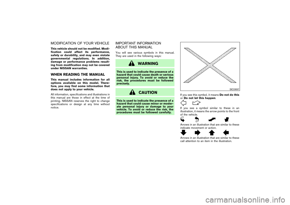 NISSAN PATHFINDER 2004 R50 / 2.G Owners Manual MODIFICATION OF YOUR VEHICLEThis vehicle should not be modified. Modi-
fication could affect its performance,
safety or durability, and may even violate
governmental regulations. In addition,
damage o