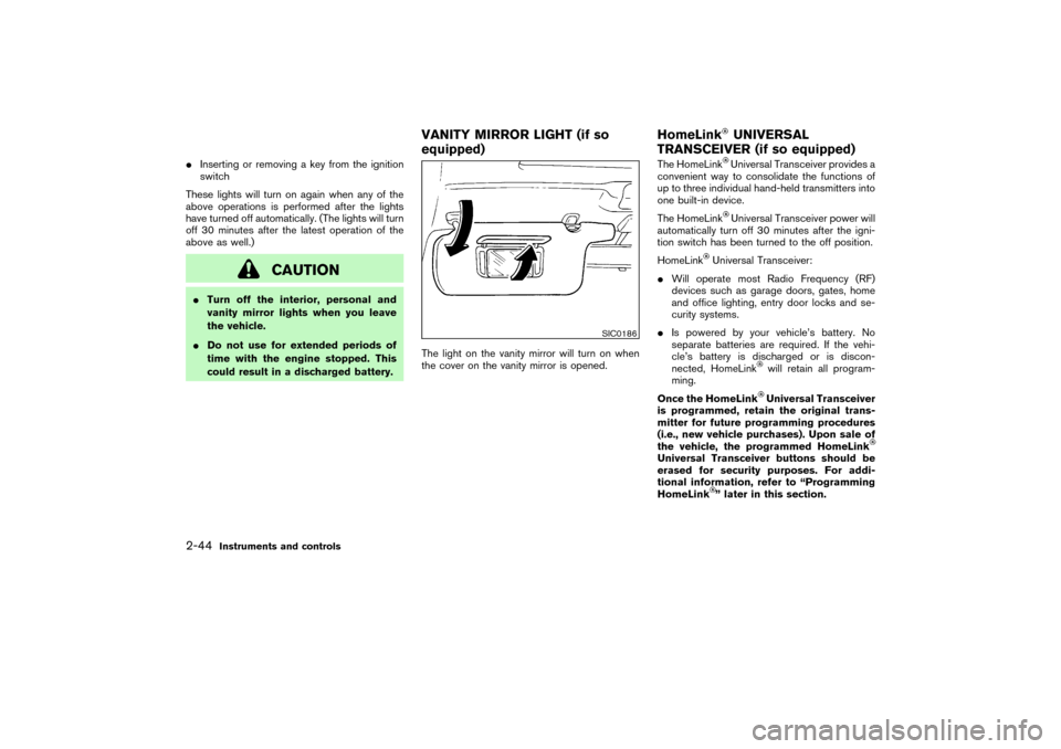 NISSAN PATHFINDER 2004 R50 / 2.G Owners Manual Inserting or removing a key from the ignition
switch
These lights will turn on again when any of the
above operations is performed after the lights
have turned off automatically. (The lights will tur