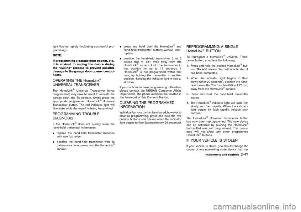 NISSAN PATHFINDER 2004 R50 / 2.G Owners Manual light flashes rapidly (indicating successful pro-
gramming).
NOTE:
If programming a garage door opener, etc.,
it is advised to unplug the device during
the “cycling” process to prevent possible
da