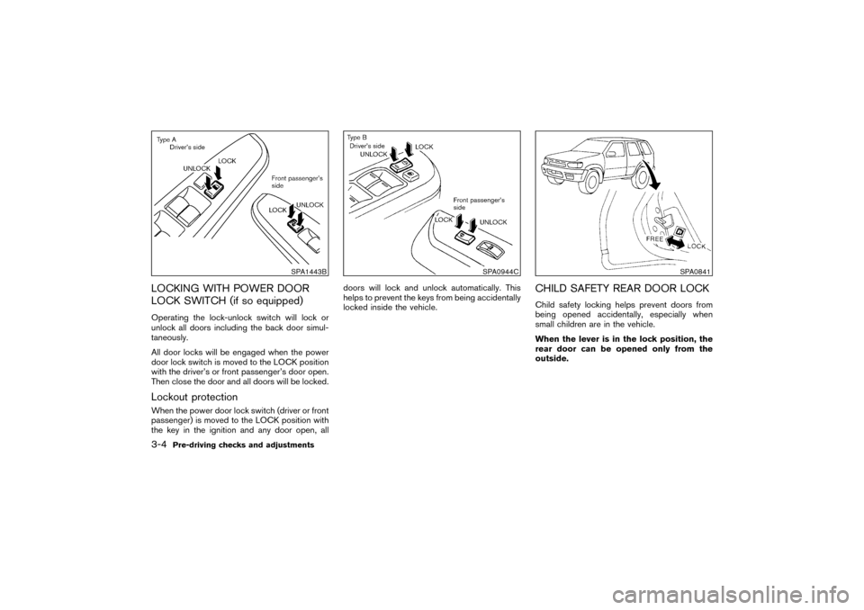 NISSAN PATHFINDER 2004 R50 / 2.G Owners Manual LOCKING WITH POWER DOOR
LOCK SWITCH (if so equipped)Operating the lock-unlock switch will lock or
unlock all doors including the back door simul-
taneously.
All door locks will be engaged when the pow