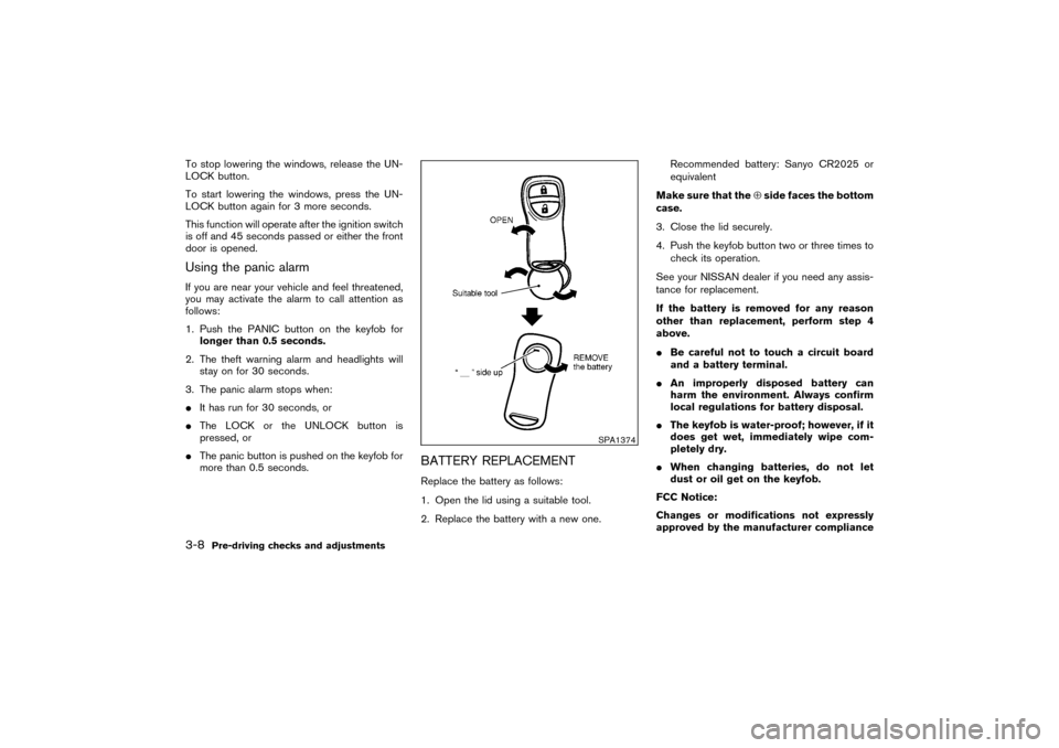 NISSAN PATHFINDER 2004 R50 / 2.G Owners Manual To stop lowering the windows, release the UN-
LOCK button.
To start lowering the windows, press the UN-
LOCK button again for 3 more seconds.
This function will operate after the ignition switch
is of