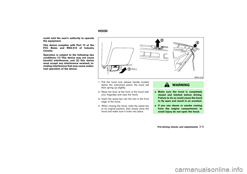 NISSAN PATHFINDER 2004 R50 / 2.G Owners Manual could void the user’s authority to operate
the equipment.
This device complies with Part 15 of the
FCC Rules and RSS-210 of Industry
Canada.
Operation is subject to the following two
conditions: (1)