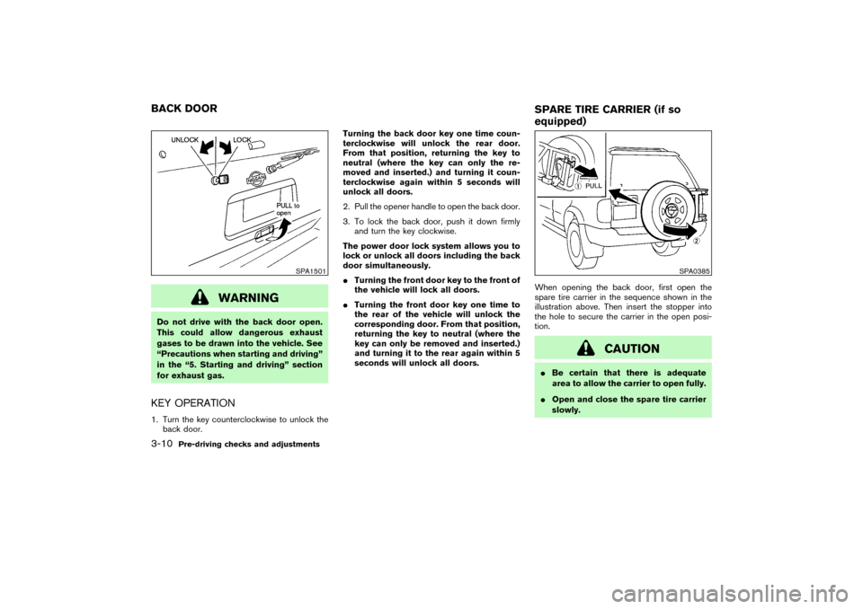 NISSAN PATHFINDER 2004 R50 / 2.G Owners Guide WARNING
Do not drive with the back door open.
This could allow dangerous exhaust
gases to be drawn into the vehicle. See
“Precautions when starting and driving”
in the “5. Starting and driving�