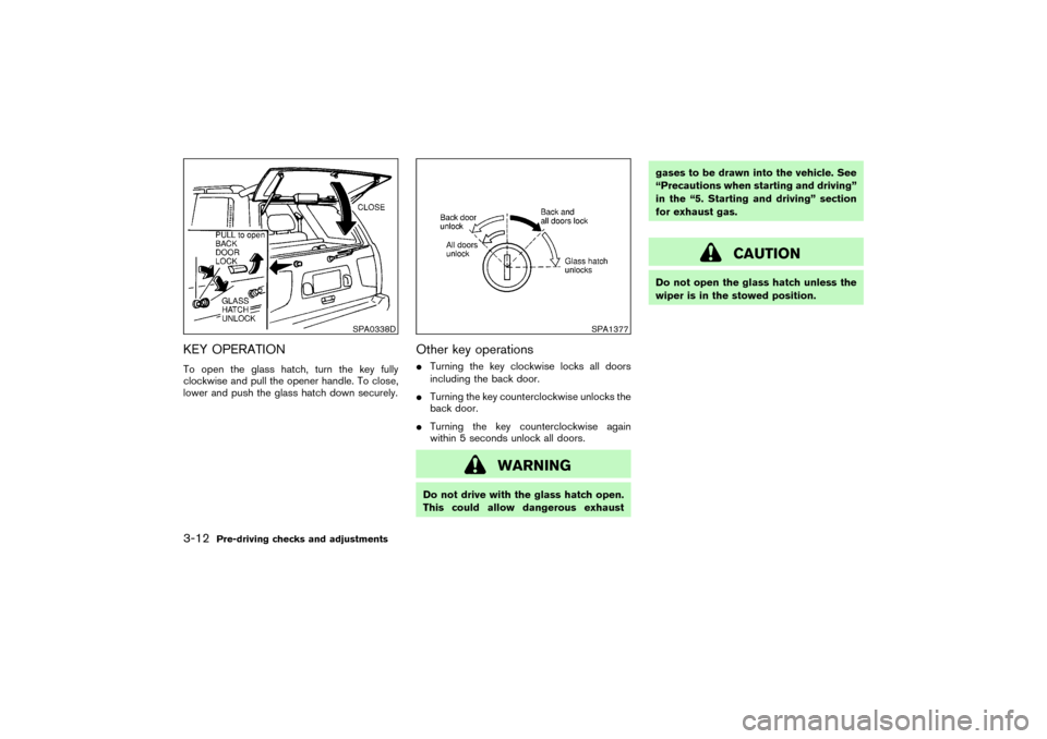 NISSAN PATHFINDER 2004 R50 / 2.G Owners Guide KEY OPERATIONTo open the glass hatch, turn the key fully
clockwise and pull the opener handle. To close,
lower and push the glass hatch down securely.
Other key operationsTurning the key clockwise lo
