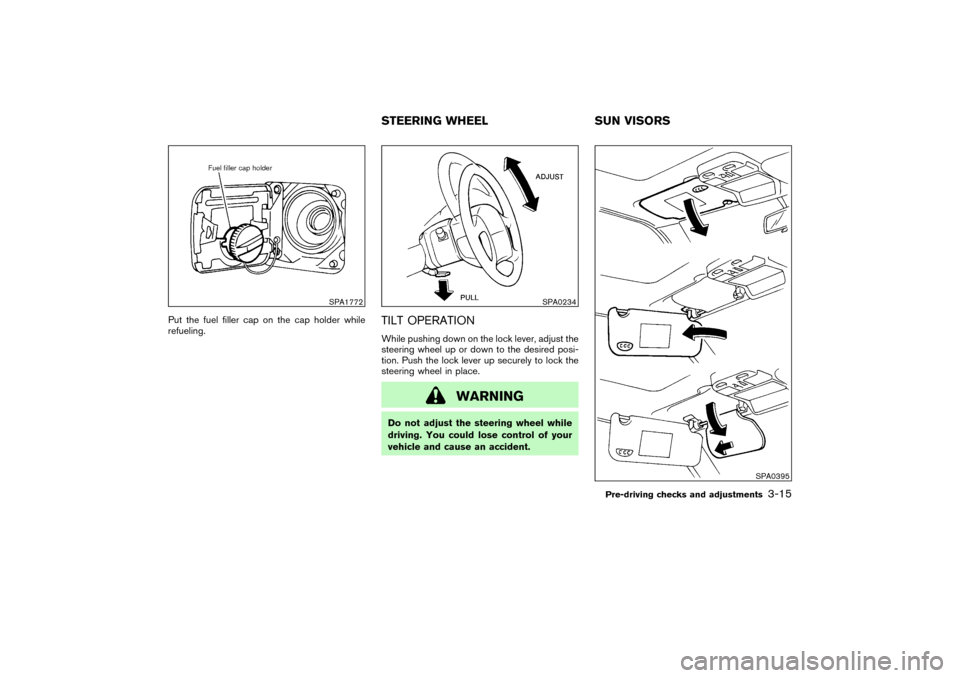 NISSAN PATHFINDER 2004 R50 / 2.G User Guide Put the fuel filler cap on the cap holder while
refueling.
TILT OPERATIONWhile pushing down on the lock lever, adjust the
steering wheel up or down to the desired posi-
tion. Push the lock lever up se