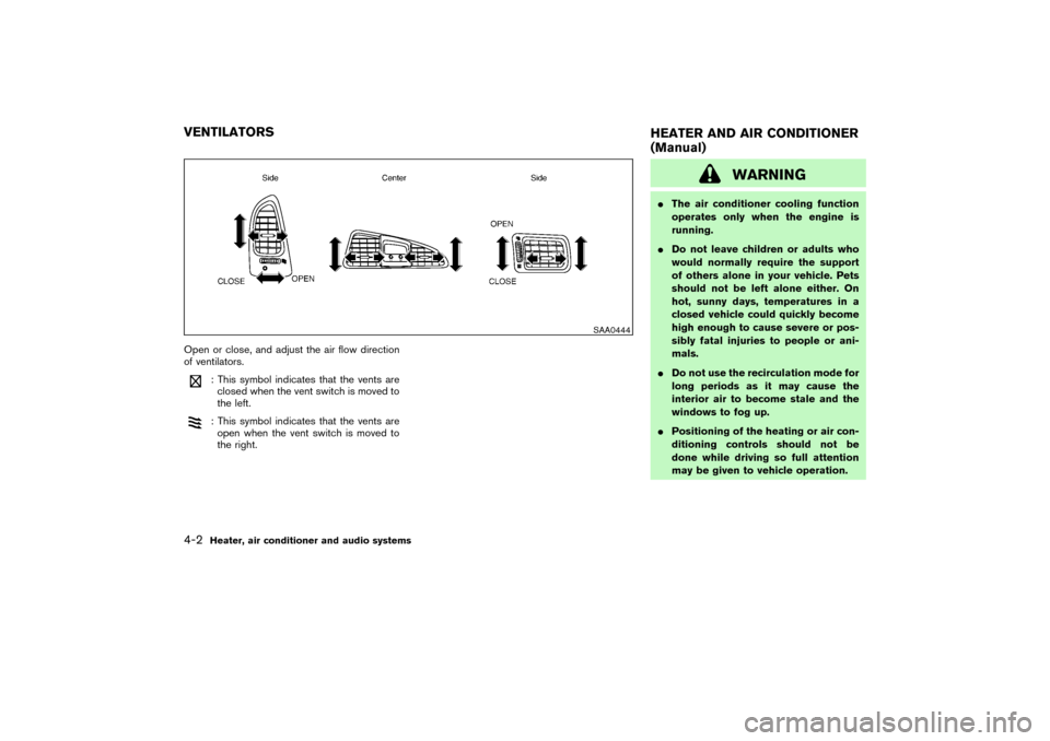 NISSAN PATHFINDER 2004 R50 / 2.G Owners Manual Open or close, and adjust the air flow direction
of ventilators.
: This symbol indicates that the vents are
closed when the vent switch is moved to
the left.: This symbol indicates that the vents are
