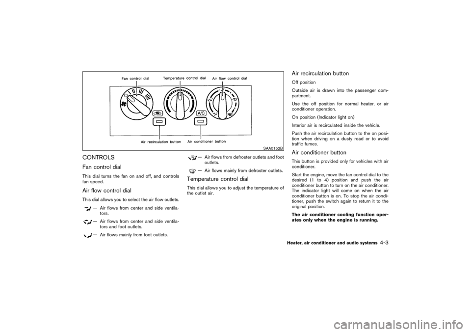 NISSAN PATHFINDER 2004 R50 / 2.G Owners Manual CONTROLS
Fan control dialThis dial turns the fan on and off, and controls
fan speed.Air flow control dialThis dial allows you to select the air flow outlets.
— Air flows from center and side ventila