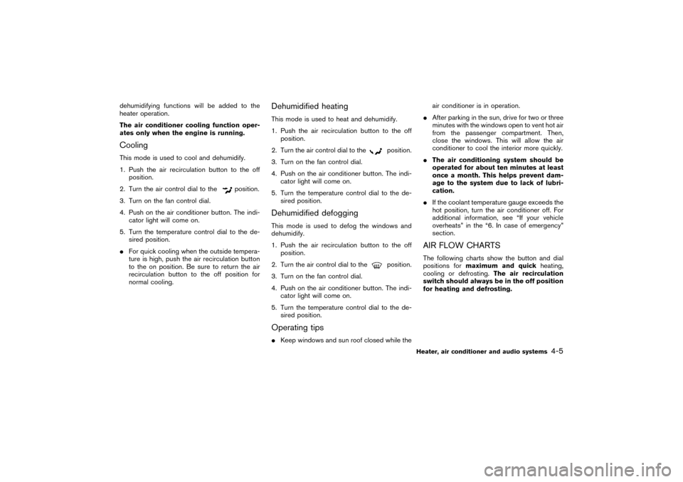 NISSAN PATHFINDER 2004 R50 / 2.G Owners Manual dehumidifying functions will be added to the
heater operation.
The air conditioner cooling function oper-
ates only when the engine is running.CoolingThis mode is used to cool and dehumidify.
1. Push 