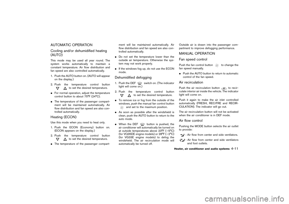 NISSAN PATHFINDER 2004 R50 / 2.G Owners Manual AUTOMATIC OPERATION
Cooling and/or dehumidified heating
(AUTO)This mode may be used all year round. The
system works automatically to maintain a
constant temperature. Air flow distribution and
fan spe