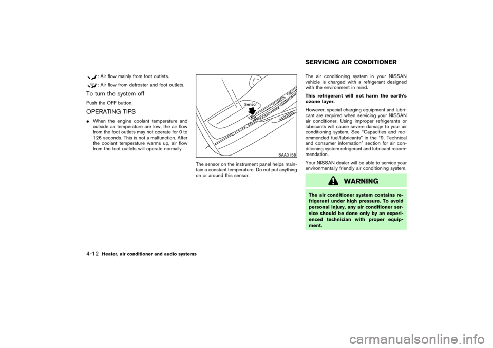 NISSAN PATHFINDER 2004 R50 / 2.G Owners Manual : Air flow mainly from foot outlets.: Air flow from defroster and foot outlets.
To turn the system offPush the OFF button.OPERATING TIPSWhen the engine coolant temperature and
outside air temperature