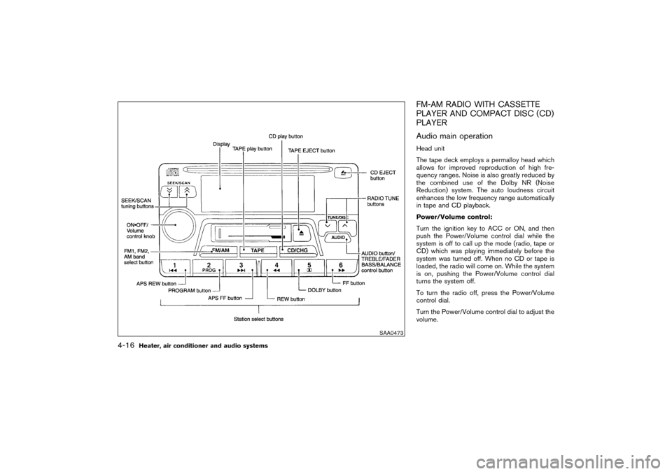 NISSAN PATHFINDER 2004 R50 / 2.G Owners Manual FM-AM RADIO WITH CASSETTE
PLAYER AND COMPACT DISC (CD)
PLAYER
Audio main operationHead unit
The tape deck employs a permalloy head which
allows for improved reproduction of high fre-
quency ranges. No