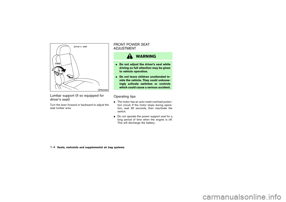 NISSAN PATHFINDER 2004 R50 / 2.G Owners Manual Lumbar support (if so equipped for
driver’s seat)Turn the lever forward or backward to adjust the
seat lumbar area.
FRONT POWER SEAT
ADJUSTMENT
WARNING
Do not adjust the driver’s seat while
drivi