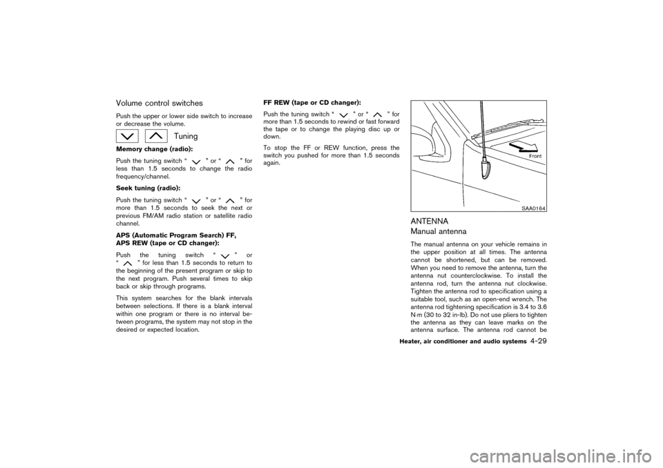 NISSAN PATHFINDER 2004 R50 / 2.G Owners Manual Volume control switchesPush the upper or lower side switch to increase
or decrease the volume.
Tuning
Memory change (radio):
Push the tuning switch “
”or“
” for
less than 1.5 seconds to change