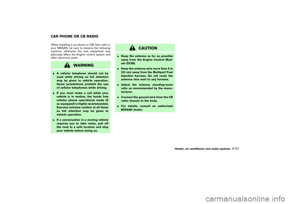 NISSAN PATHFINDER 2004 R50 / 2.G Owners Manual When installing a car phone or CB, ham radio in
your NISSAN, be sure to observe the following
cautions, otherwise the new equipment may
adversely affect the Engine control system and
other electronic 