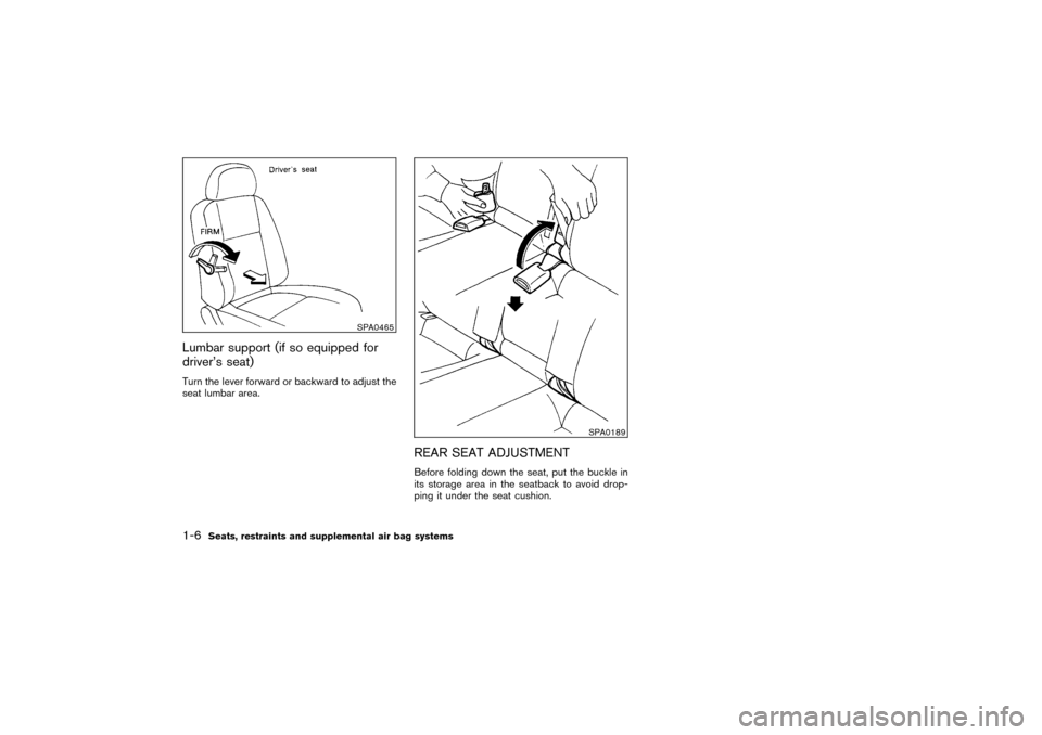 NISSAN PATHFINDER 2004 R50 / 2.G Owners Manual Lumbar support (if so equipped for
driver’s seat)Turn the lever forward or backward to adjust the
seat lumbar area.
REAR SEAT ADJUSTMENTBefore folding down the seat, put the buckle in
its storage ar