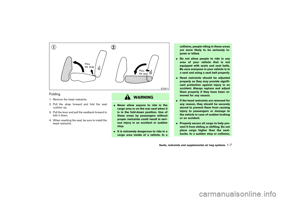 NISSAN PATHFINDER 2004 R50 / 2.G User Guide Folding1. Remove the head restraints.
2. Pull the strap forward and fold the seat
cushion up.
3. Pull the lever and pull the seatback forward to
fold it down.
4. When resetting the seat, be sure to in
