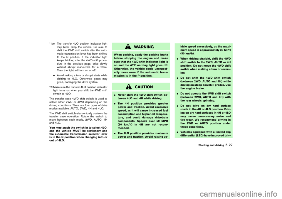 NISSAN PATHFINDER 2004 R50 / 2.G Owners Manual *1:The transfer 4LO position indicator light
may blink. Stop the vehicle. Be sure to
shift the 4WD shift switch after the auto-
matic transmission lever has been shifted
to the N position. If the ind