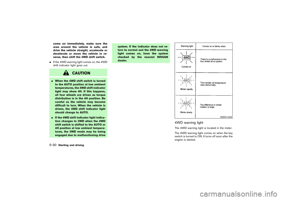 NISSAN PATHFINDER 2004 R50 / 2.G Owners Manual come on immediately, make sure the
area around the vehicle is safe, and
drive the vehicle straight, accelerate or
decelerate or move the vehicle in re-
verse, then shift the 4WD shift switch.
If the 