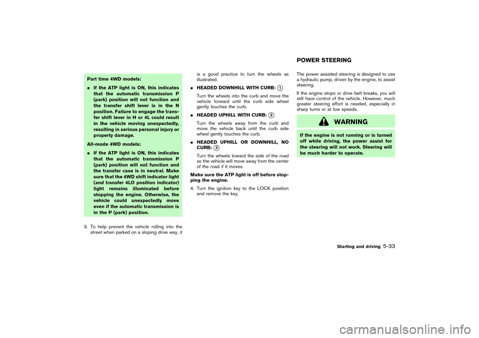 NISSAN PATHFINDER 2004 R50 / 2.G Owners Manual Part time 4WD models:
If the ATP light is ON, this indicates
that the automatic transmission P
(park) position will not function and
the transfer shift lever is in the N
position. Failure to engage t