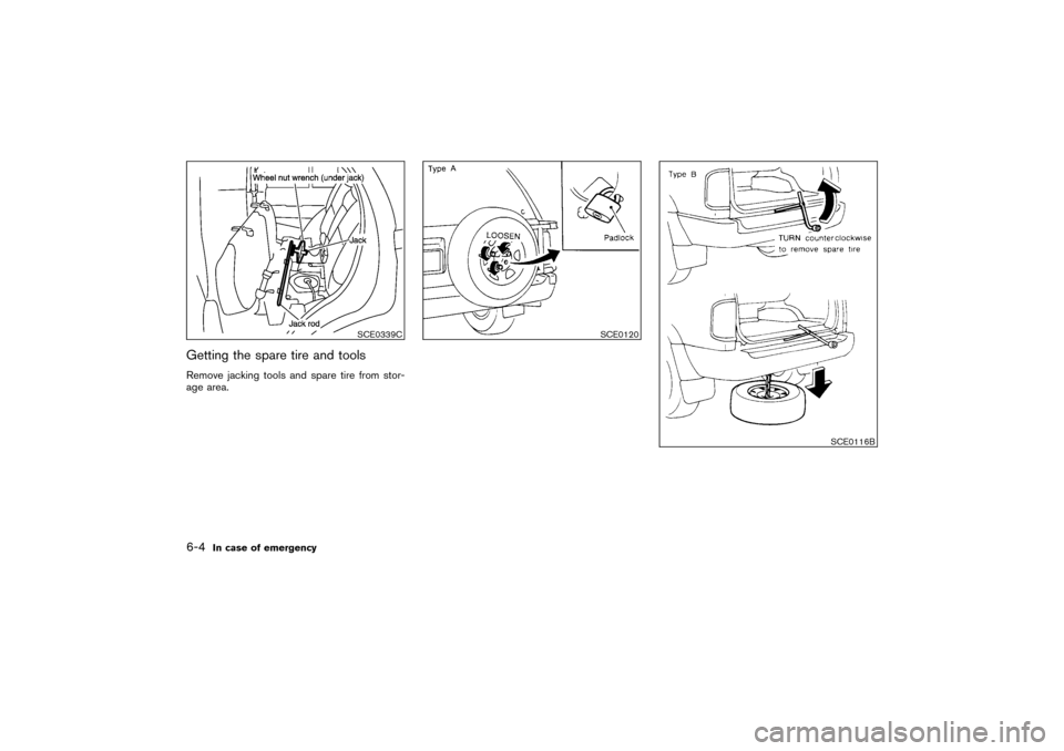 NISSAN PATHFINDER 2004 R50 / 2.G Owners Manual Getting the spare tire and toolsRemove jacking tools and spare tire from stor-
age area.
SCE0339C
SCE0120
SCE0116B
6-4
In case of emergency

04.3.9/R50-D/V5
 