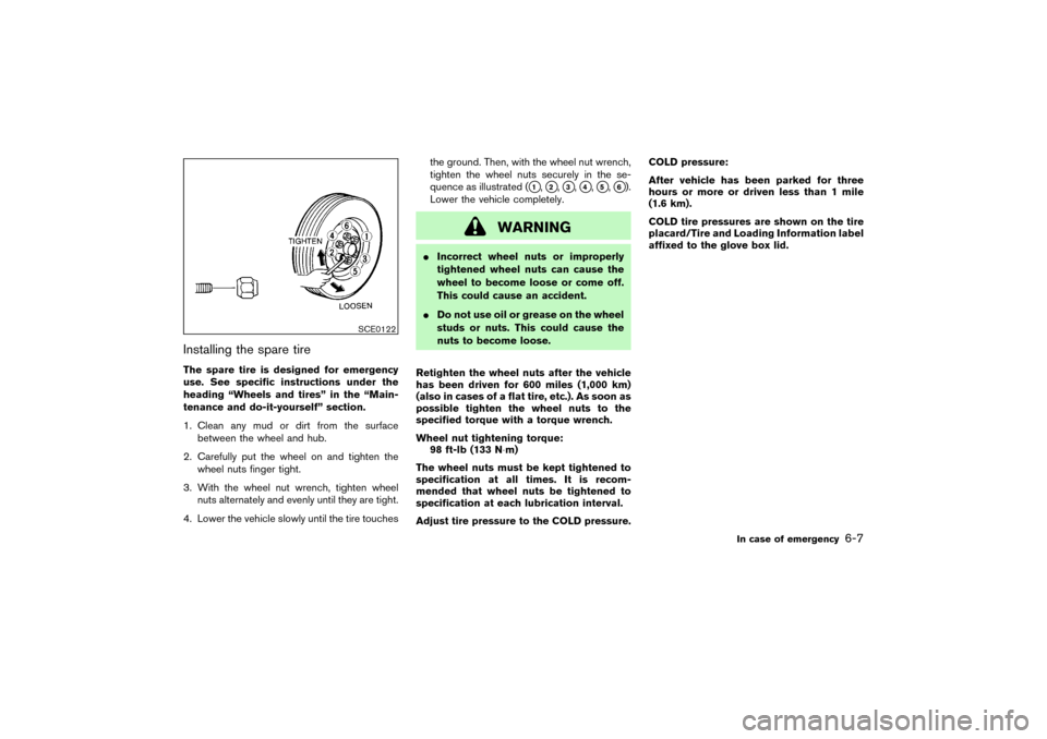 NISSAN PATHFINDER 2004 R50 / 2.G Owners Manual Installing the spare tireThe spare tire is designed for emergency
use. See specific instructions under the
heading “Wheels and tires” in the “Main-
tenance and do-it-yourself” section.
1. Clea