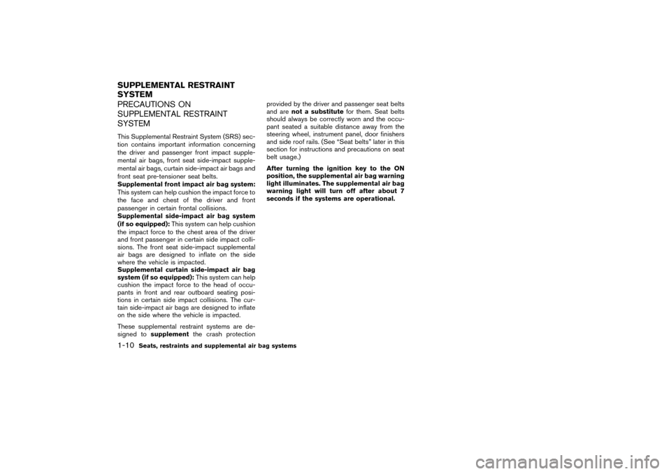 NISSAN PATHFINDER 2004 R50 / 2.G Owners Manual PRECAUTIONS ON
SUPPLEMENTAL RESTRAINT
SYSTEMThis Supplemental Restraint System (SRS) sec-
tion contains important information concerning
the driver and passenger front impact supple-
mental air bags, 