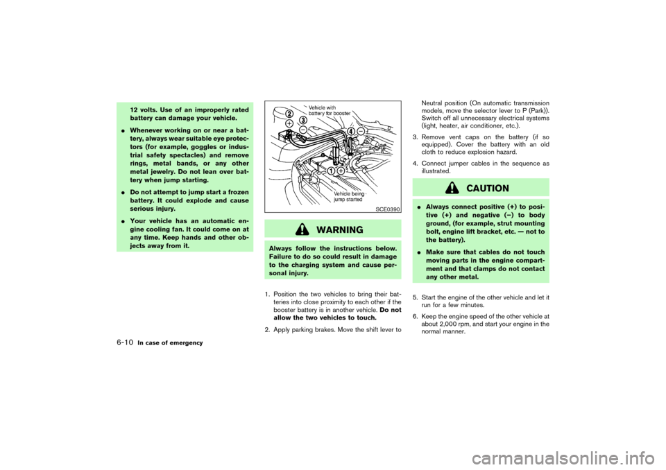 NISSAN PATHFINDER 2004 R50 / 2.G Owners Manual 12 volts. Use of an improperly rated
battery can damage your vehicle.
Whenever working on or near a bat-
tery, always wear suitable eye protec-
tors (for example, goggles or indus-
trial safety spect