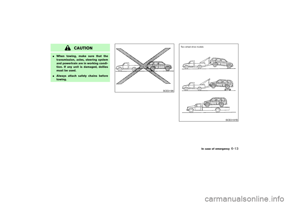 NISSAN PATHFINDER 2004 R50 / 2.G Owners Manual CAUTION
When towing, make sure that the
transmission, axles, steering system
and powertrain are in working condi-
tion. If any unit is damaged, dollies
must be used.
Always attach safety chains befo