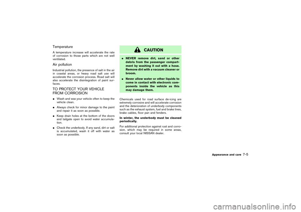 NISSAN PATHFINDER 2004 R50 / 2.G Owners Manual TemperatureA temperature increase will accelerate the rate
of corrosion to those parts which are not well
ventilated.Air pollutionIndustrial pollution, the presence of salt in the air
in coastal areas