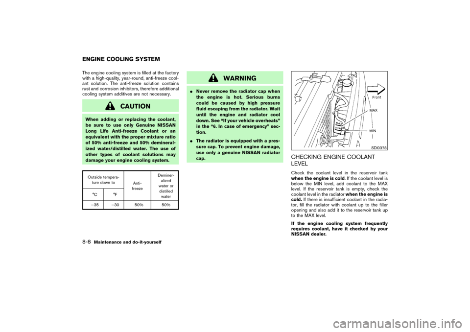 NISSAN PATHFINDER 2004 R50 / 2.G Owners Manual The engine cooling system is filled at the factory
with a high-quality, year-round, anti-freeze cool-
ant solution. The anti-freeze solution contains
rust and corrosion inhibitors, therefore additiona