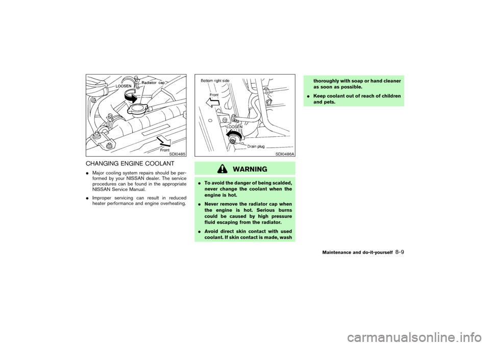 NISSAN PATHFINDER 2004 R50 / 2.G Owners Manual CHANGING ENGINE COOLANTMajor cooling system repairs should be per-
formed by your NISSAN dealer. The service
procedures can be found in the appropriate
NISSAN Service Manual.
Improper servicing can 