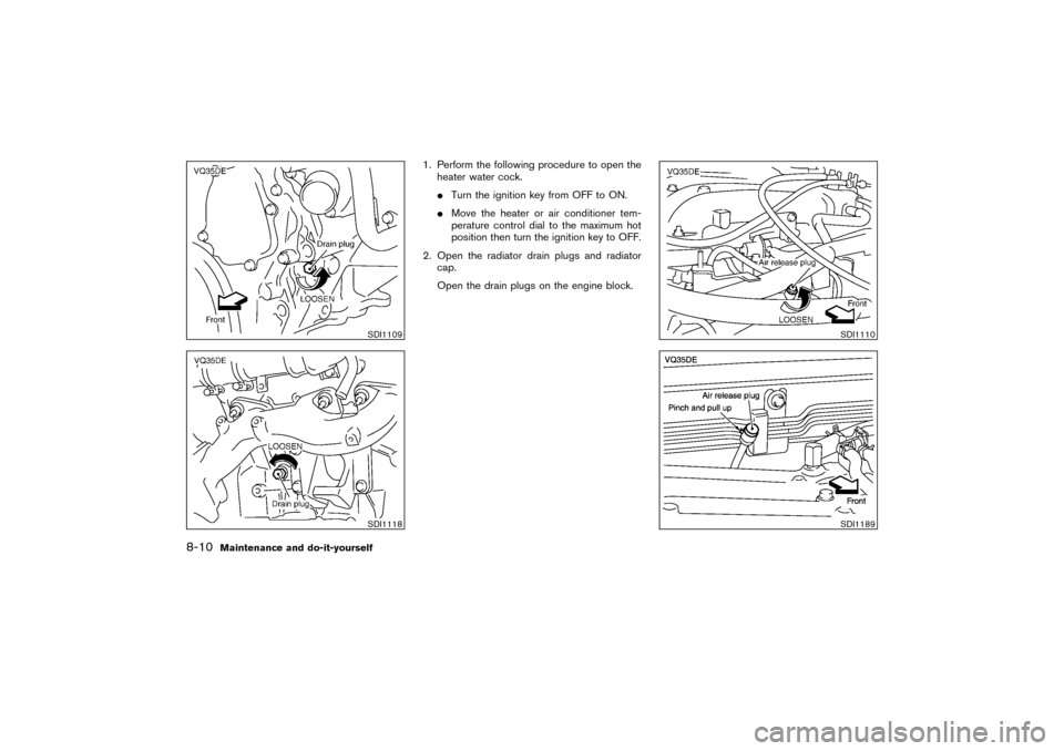 NISSAN PATHFINDER 2004 R50 / 2.G Owners Manual 1. Perform the following procedure to open the
heater water cock.
Turn the ignition key from OFF to ON.
Move the heater or air conditioner tem-
perature control dial to the maximum hot
position then
