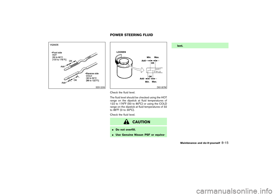 NISSAN PATHFINDER 2004 R50 / 2.G Owners Manual Check the fluid level.
The fluid level should be checked using the HOT
range on the dipstick at fluid temperatures of
122 to 176°F (50 to 80°C) or using the COLD
range on the dipstick at fluid tempe