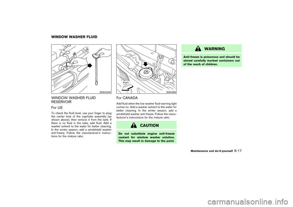 NISSAN PATHFINDER 2004 R50 / 2.G Owners Manual WINDOW WASHER FLUID
RESERVOIR
For USTo check the fluid level, use your finger to plug
the center hole of the cap/tube assembly (as
shown above), then remove it from the tank. If
there is no fluid in t