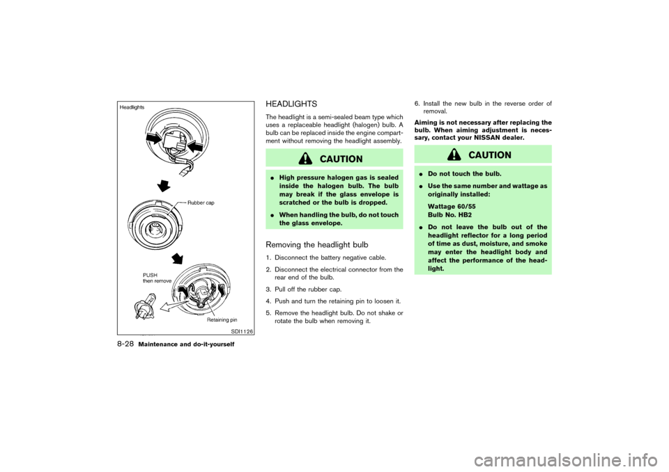 NISSAN PATHFINDER 2004 R50 / 2.G Owners Manual HEADLIGHTSThe headlight is a semi-sealed beam type which
uses a replaceable headlight (halogen) bulb. A
bulb can be replaced inside the engine compart-
ment without removing the headlight assembly.
CA