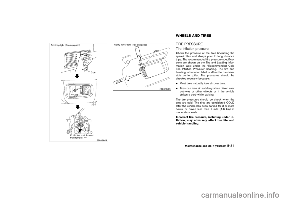 NISSAN PATHFINDER 2004 R50 / 2.G Owners Manual TIRE PRESSURE
Tire inflation pressureCheck the pressure of the tires (including the
spare) often and always prior to long distance
trips. The recommended tire pressure specifica-
tions are shown on th