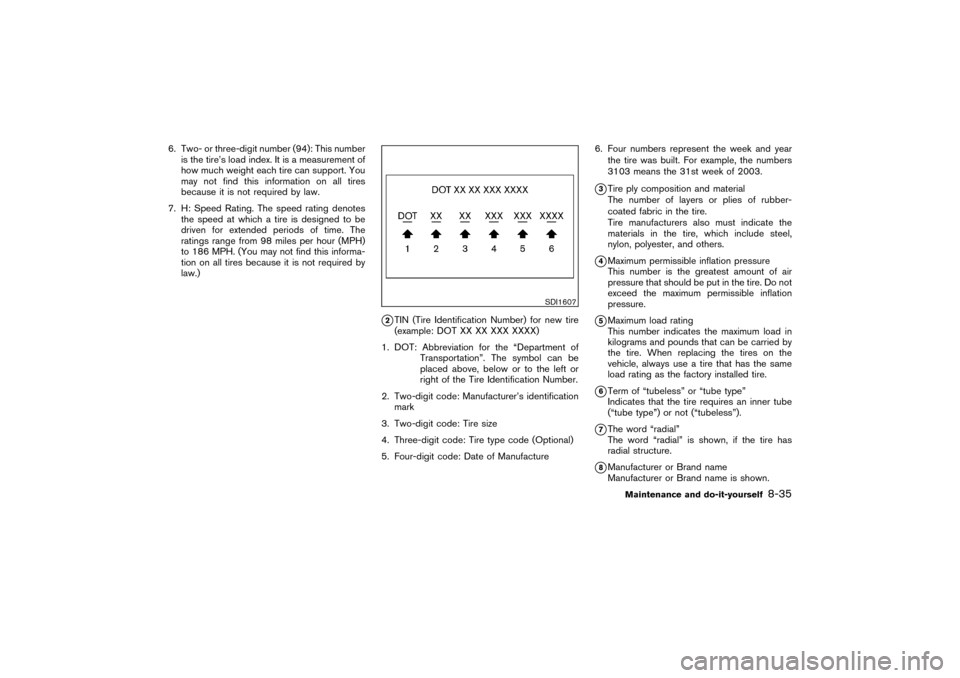NISSAN PATHFINDER 2004 R50 / 2.G Owners Manual 6. Two- or three-digit number (94): This number
is the tire’s load index. It is a measurement of
how much weight each tire can support. You
may not find this information on all tires
because it is n