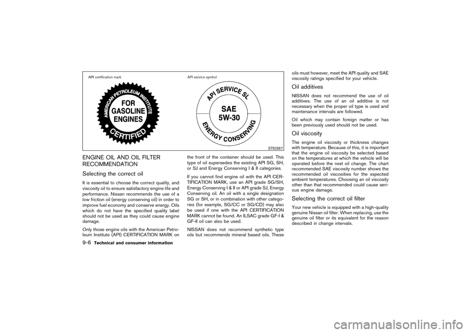 NISSAN PATHFINDER 2004 R50 / 2.G Owners Manual ENGINE OIL AND OIL FILTER
RECOMMENDATION
Selecting the correct oilIt is essential to choose the correct quality, and
viscosity oil to ensure satisfactory engine life and
performance. Nissan recommends