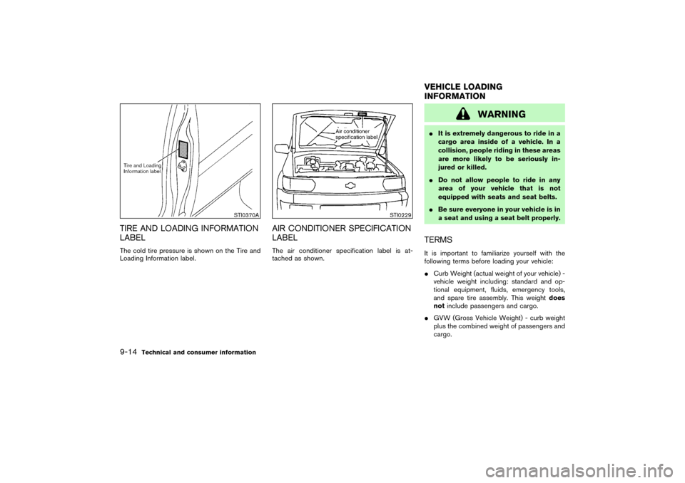 NISSAN PATHFINDER 2004 R50 / 2.G Owners Manual TIRE AND LOADING INFORMATION
LABELThe cold tire pressure is shown on the Tire and
Loading Information label.
AIR CONDITIONER SPECIFICATION
LABELThe air conditioner specification label is at-
tached as