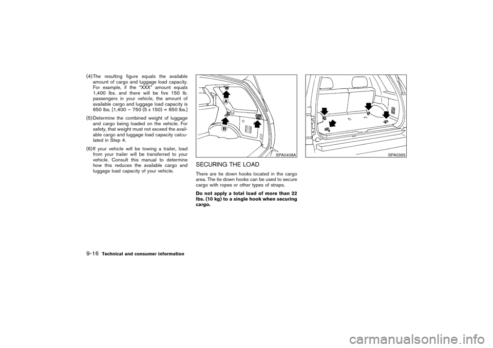 NISSAN PATHFINDER 2004 R50 / 2.G Owners Manual (4) The resulting figure equals the available
amount of cargo and luggage load capacity.
For example, if the “XXX” amount equals
1,400 lbs. and there will be five 150 lb.
passengers in your vehicl