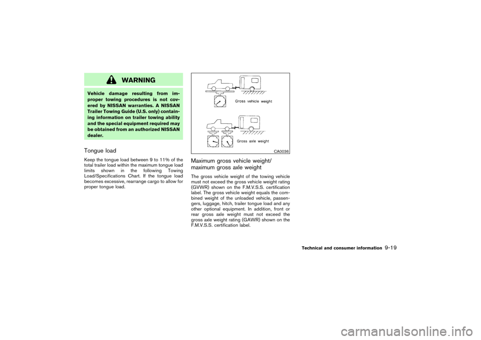 NISSAN PATHFINDER 2004 R50 / 2.G Owners Manual WARNING
Vehicle damage resulting from im-
proper towing procedures is not cov-
ered by NISSAN warranties. A NISSAN
Trailer Towing Guide (U.S. only) contain-
ing information on trailer towing ability
a
