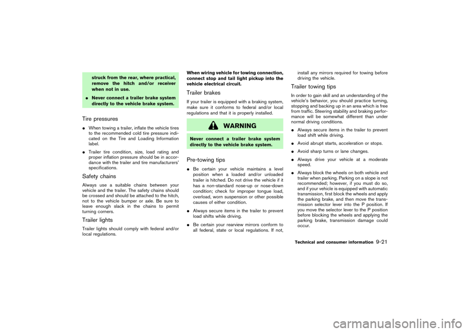 NISSAN PATHFINDER 2004 R50 / 2.G User Guide struck from the rear, where practical,
remove the hitch and/or receiver
when not in use.
Never connect a trailer brake system
directly to the vehicle brake system.
Tire pressuresWhen towing a traile