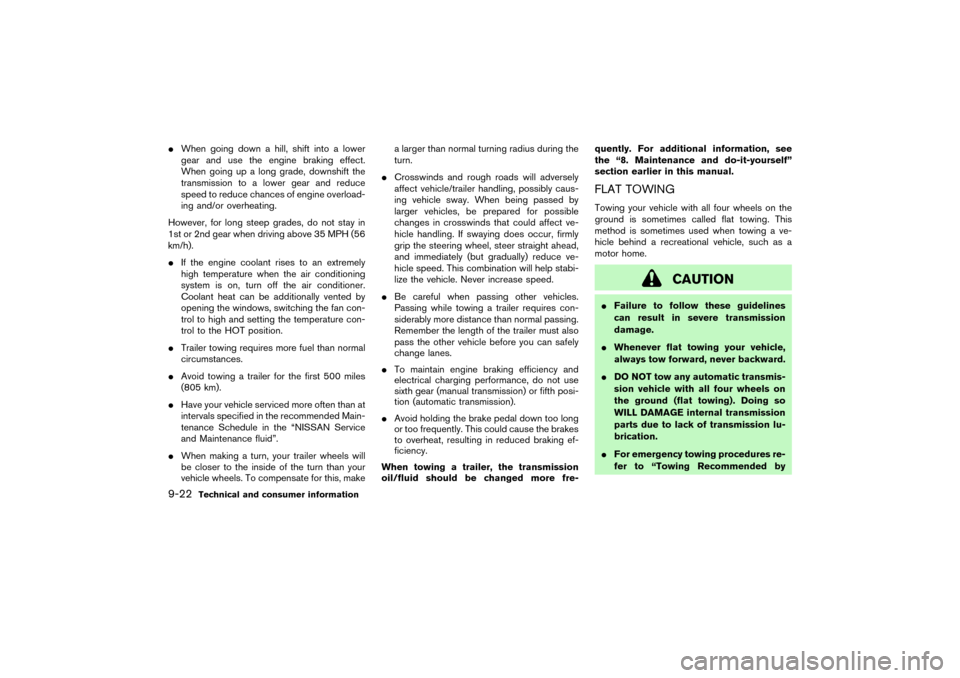 NISSAN PATHFINDER 2004 R50 / 2.G Owners Manual When going down a hill, shift into a lower
gear and use the engine braking effect.
When going up a long grade, downshift the
transmission to a lower gear and reduce
speed to reduce chances of engine 