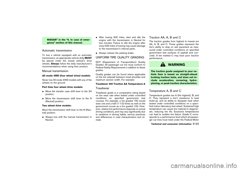 NISSAN PATHFINDER 2004 R50 / 2.G Owners Manual NISSAN” in the “6. In case of emer-
gency” section of this manual.
Automatic transmissionTo tow a vehicle equipped with an automatic
transmission, an appropriate vehicle dollyMUST
be placed unde