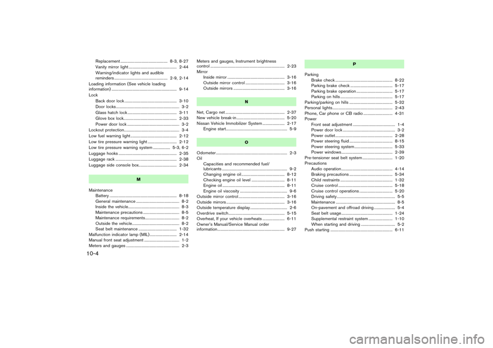 NISSAN PATHFINDER 2004 R50 / 2.G Owners Manual Replacement ............................................... 8-3, 8-27
Vanity mirror light ................................................ 2-44
Warning/indicator lights and audible
reminders .........