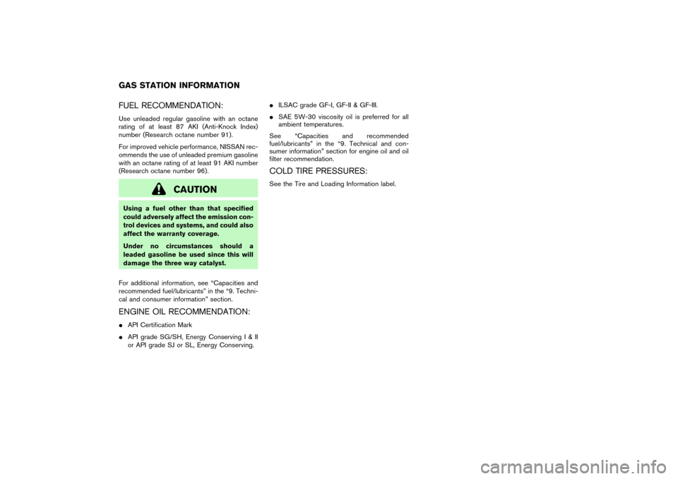 NISSAN PATHFINDER 2004 R50 / 2.G Owners Manual FUEL RECOMMENDATION:Use unleaded regular gasoline with an octane
rating of at least 87 AKI (Anti-Knock Index)
number (Research octane number 91).
For improved vehicle performance, NISSAN rec-
ommends 