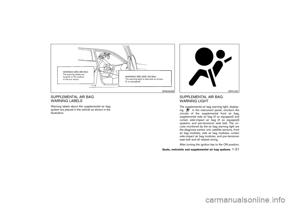 NISSAN PATHFINDER 2004 R50 / 2.G Owners Manual SUPPLEMENTAL AIR BAG
WARNING LABELSWarning labels about the supplemental air bag
system are placed in the vehicle as shown in the
illustration.
SUPPLEMENTAL AIR BAG
WARNING LIGHTThe supplemental air b