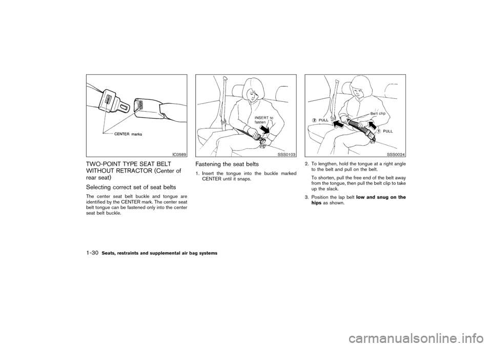 NISSAN PATHFINDER 2004 R50 / 2.G Service Manual TWO-POINT TYPE SEAT BELT
WITHOUT RETRACTOR (Center of
rear seat)
Selecting correct set of seat beltsThe center seat belt buckle and tongue are
identified by the CENTER mark. The center seat
belt tongu